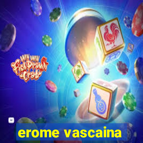 erome vascaina